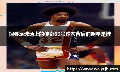 探寻足球场上的传奇60号球衣背后的明星是谁